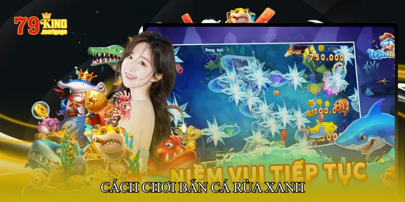 Cách chơi bắn cá rùa xanh