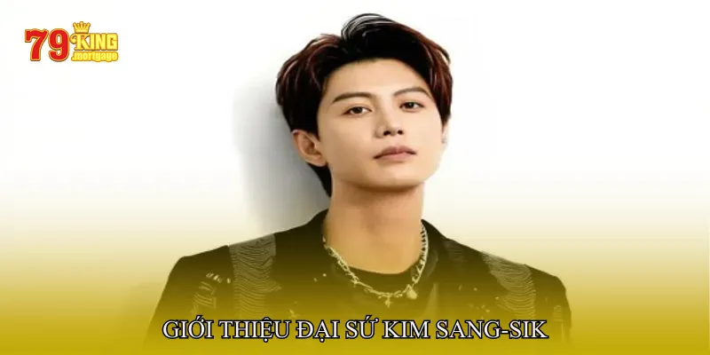 Giới thiệu Đại Sứ Kim Sang-sik