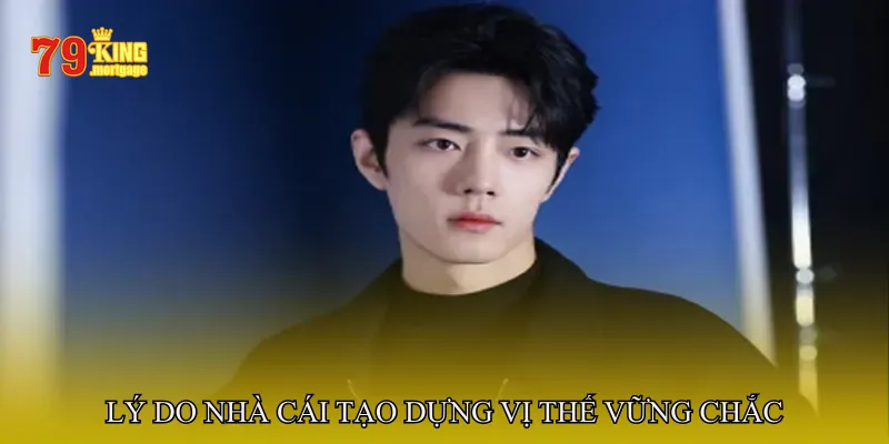 Lý do nhà cái tạo dựng vị thế vững chắc